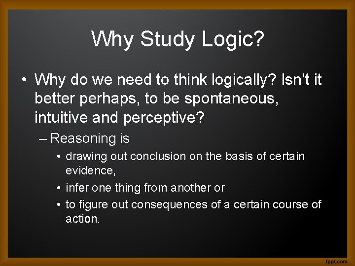 Why Study Logic? • Why do we need to think logically? Isn’t it better