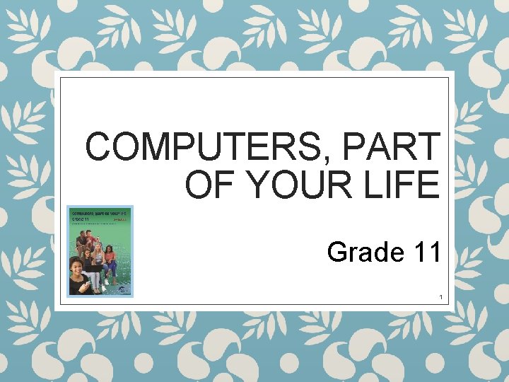 COMPUTERS, PART OF YOUR LIFE Grade 11 1 