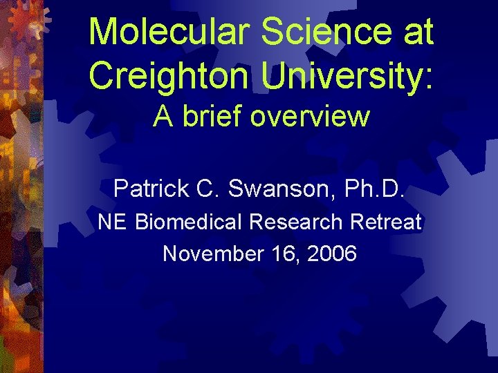 Molecular Science at Creighton University: A brief overview Patrick C. Swanson, Ph. D. NE