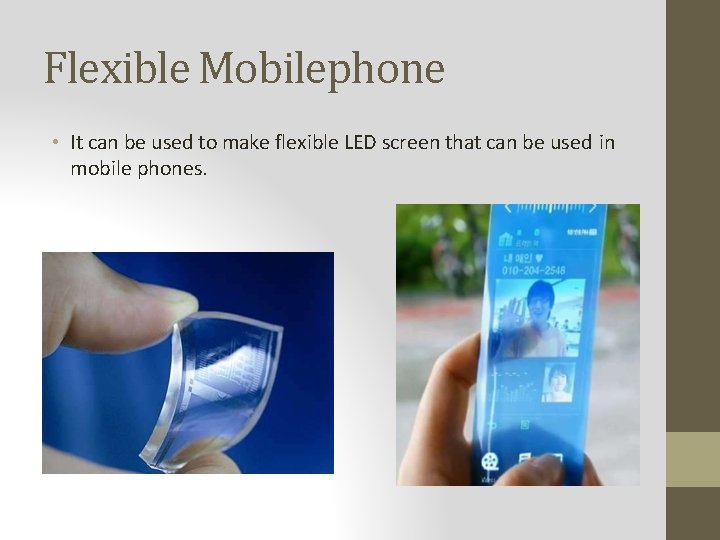 Flexible Mobilephone • It can be used to make flexible LED screen that can