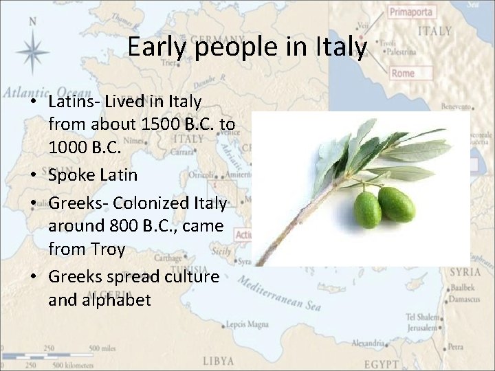 Early people in Italy • Latins- Lived in Italy from about 1500 B. C.
