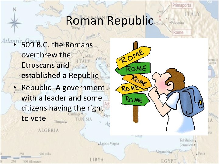 Roman Republic • 509 B. C. the Romans overthrew the Etruscans and established a