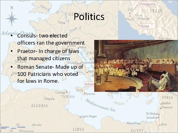 Politics • Consuls- two elected officers ran the government • Praetor- In charge of