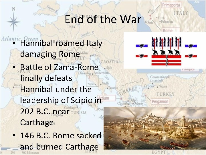 End of the War • Hannibal roamed Italy damaging Rome • Battle of Zama-Rome