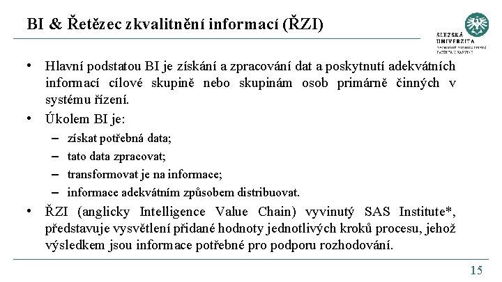 BI & Řetězec zkvalitnění informací (ŘZI) • Hlavní podstatou BI je získání a zpracování