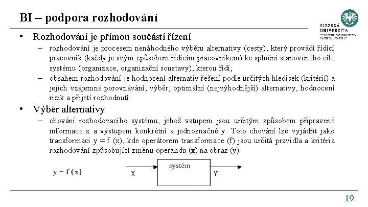 BI – podpora rozhodování • Rozhodování je přímou součástí řízení – rozhodování je procesem