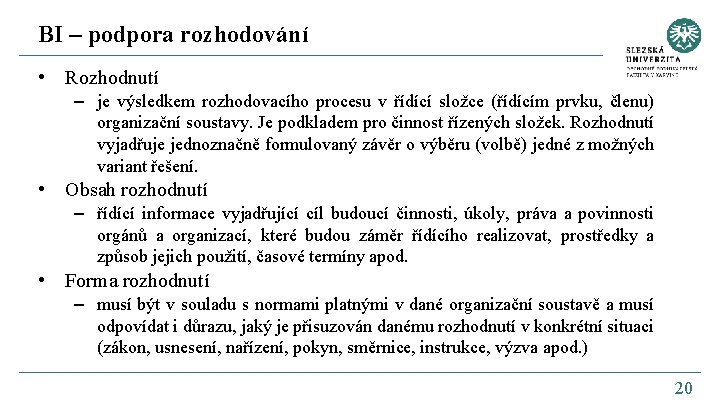 BI – podpora rozhodování • Rozhodnutí – je výsledkem rozhodovacího procesu v řídící složce