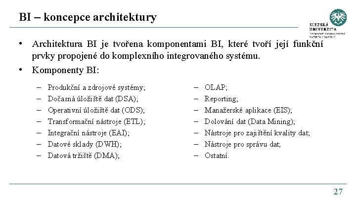 BI – koncepce architektury • Architektura BI je tvořena komponentami BI, které tvoří její