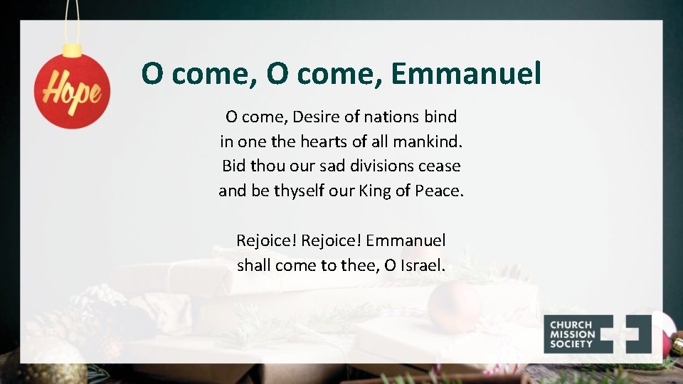 O come, Emmanuel O come, Desire of nations bind in one the hearts of