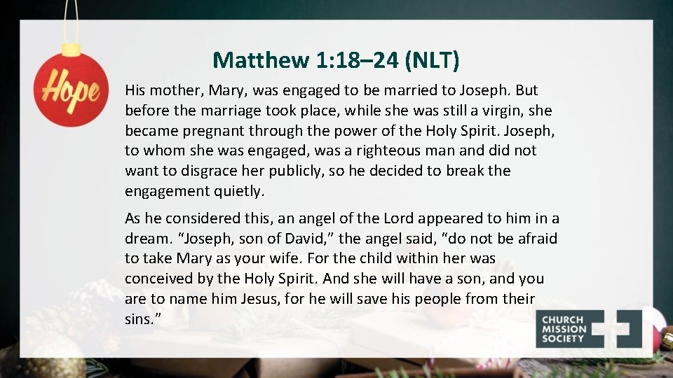 Matthew 1: 18– 24 (NLT) His mother, Mary, was engaged to be married to