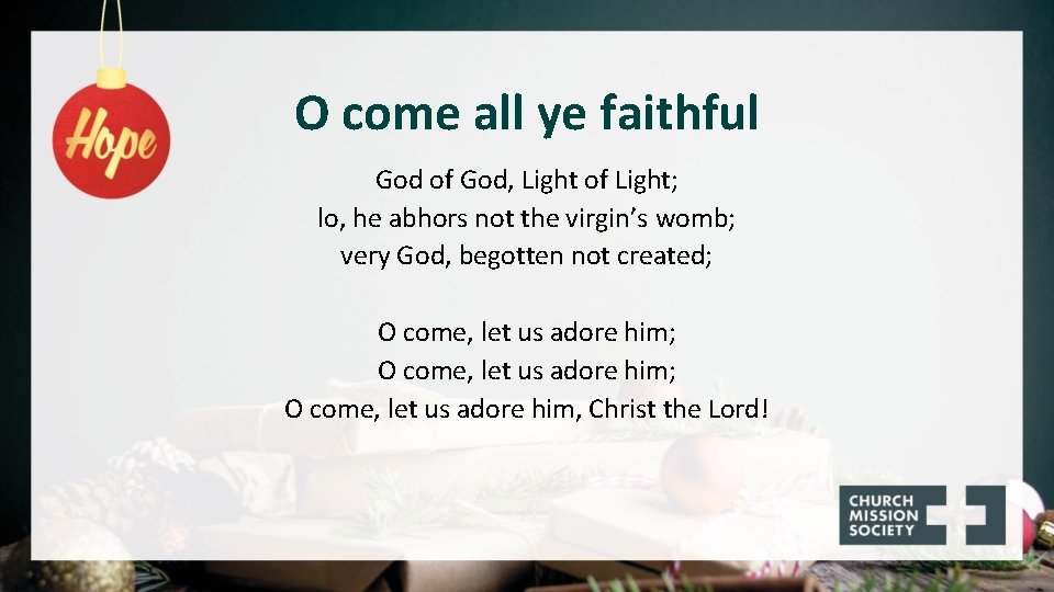 O come all ye faithful God of God, Light of Light; lo, he abhors