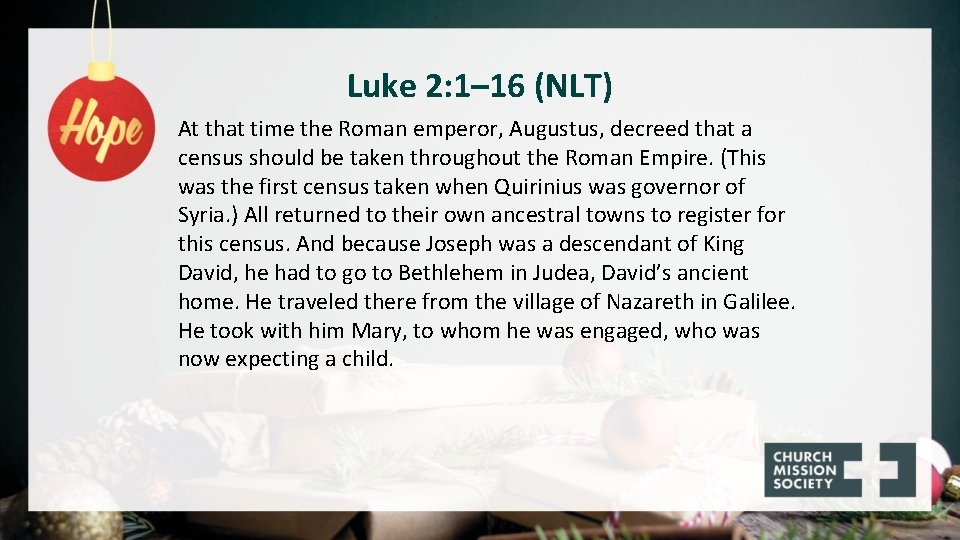 Luke 2: 1– 16 (NLT) At that time the Roman emperor, Augustus, decreed that