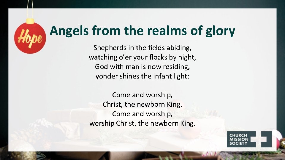Angels from the realms of glory Shepherds in the fields abiding, watching o’er your