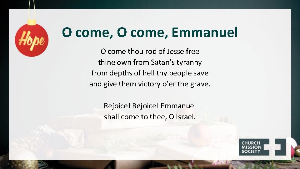 O come, Emmanuel O come thou rod of Jesse free thine own from Satan’s