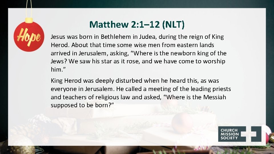 Matthew 2: 1– 12 (NLT) Jesus was born in Bethlehem in Judea, during the