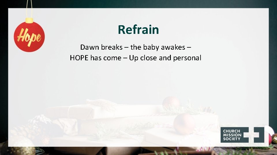 Refrain Dawn breaks – the baby awakes – HOPE has come – Up close