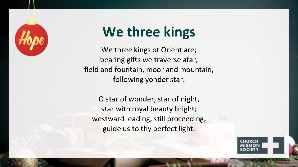We three kings of Orient are; bearing gifts we traverse afar, field and fountain,