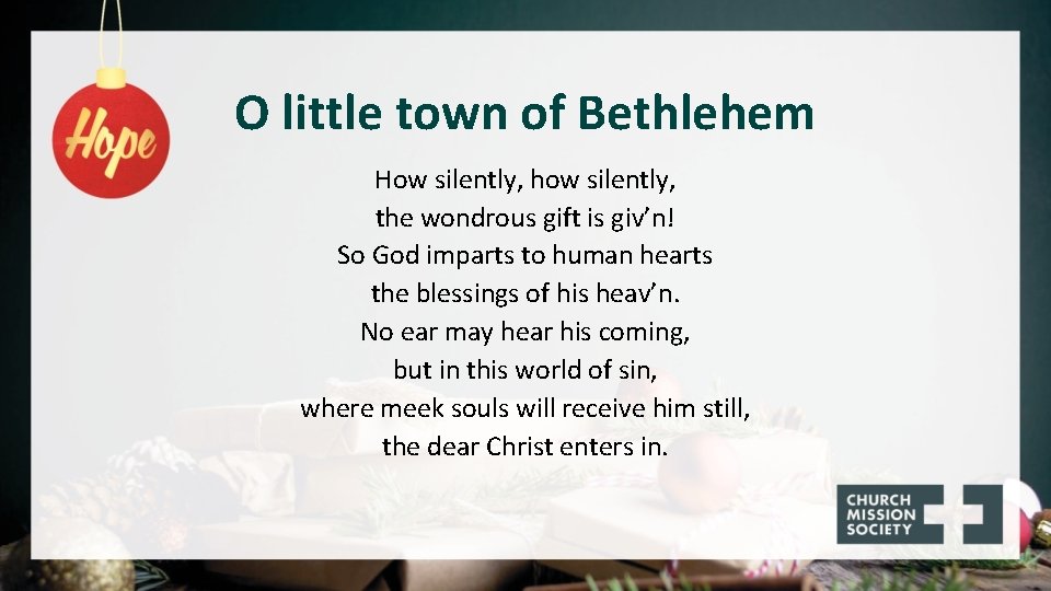 O little town of Bethlehem How silently, how silently, the wondrous gift is giv’n!