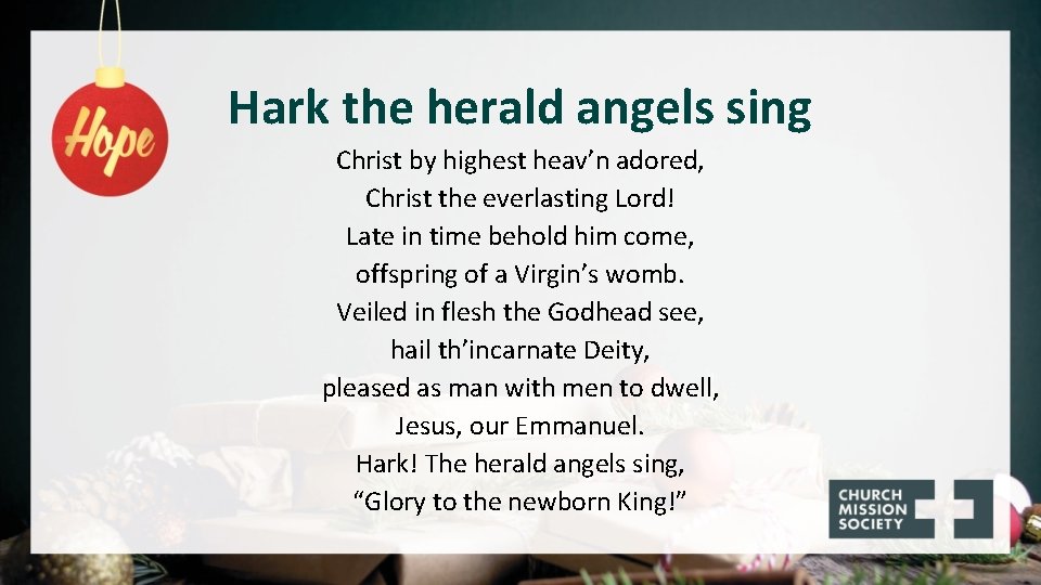 Hark the herald angels sing Christ by highest heav’n adored, Christ the everlasting Lord!