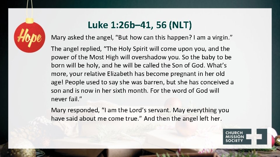Luke 1: 26 b– 41, 56 (NLT) Mary asked the angel, “But how can