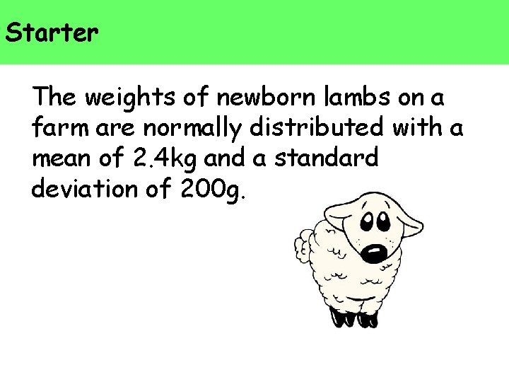 Starter The weights of newborn lambs on a farm are normally distributed with a