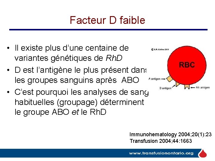 Facteur D faible • Il existe plus d’une centaine de variantes génétiques de Rh. Facteur D faible • Il existe plus d’une centaine de variantes génétiques de Rh.