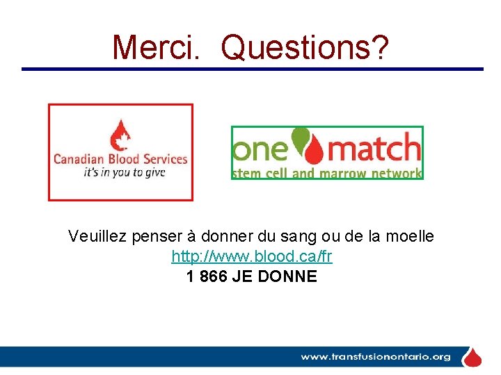 Merci. Questions? Veuillez penser à donner du sang ou de la moelle http: //www. Merci. Questions? Veuillez penser à donner du sang ou de la moelle http: //www.