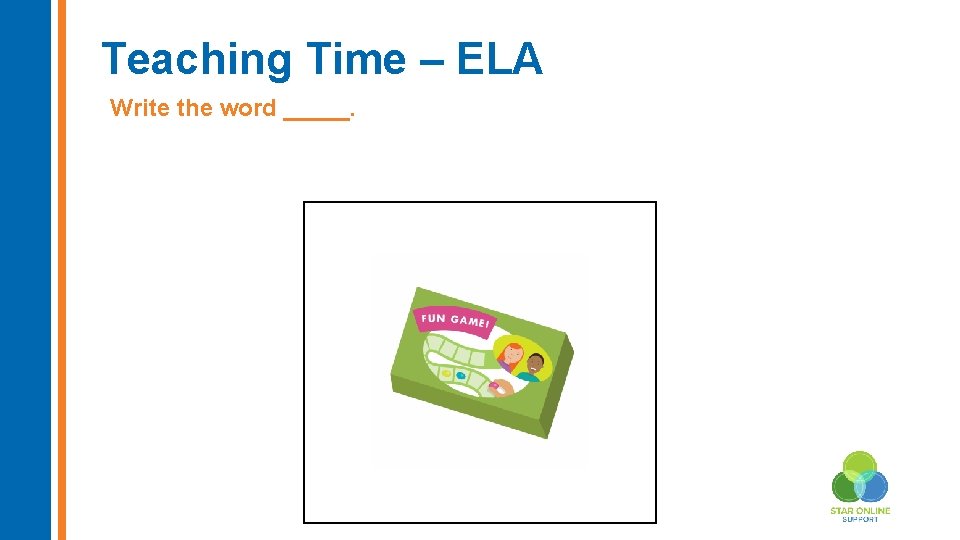 Teaching Time – ELA Write the word _____. Insert new image here 