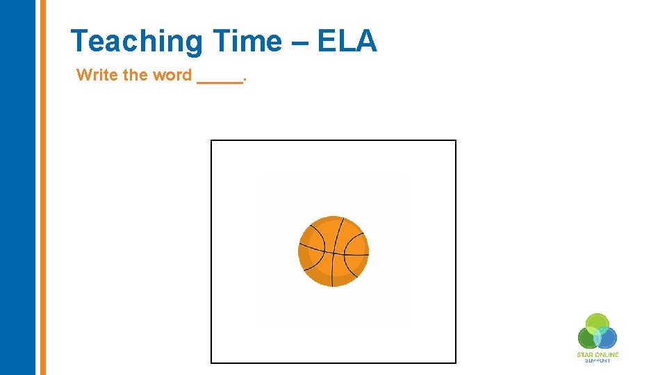 Teaching Time – ELA Write the word _____. Insert new image here 