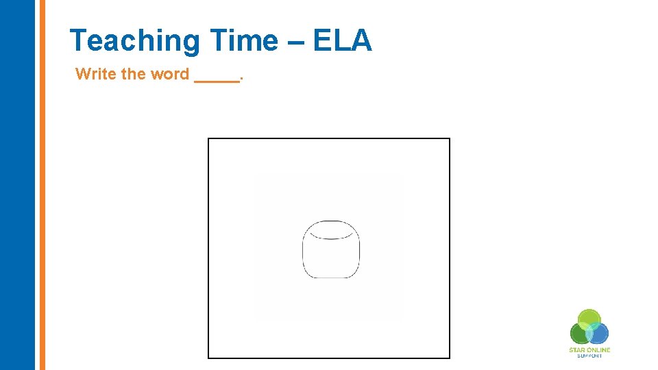 Teaching Time – ELA Write the word _____. 