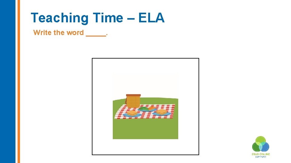 Teaching Time – ELA Write the word _____. Insert new image here 