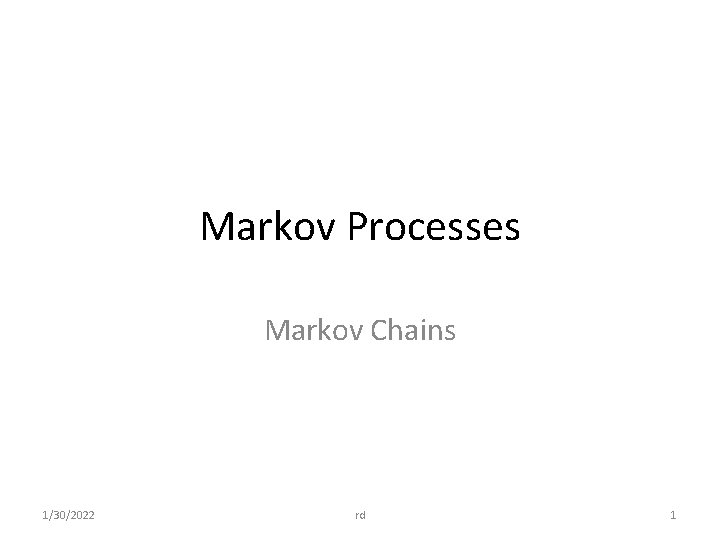 Markov Processes Markov Chains 1/30/2022 rd 1 