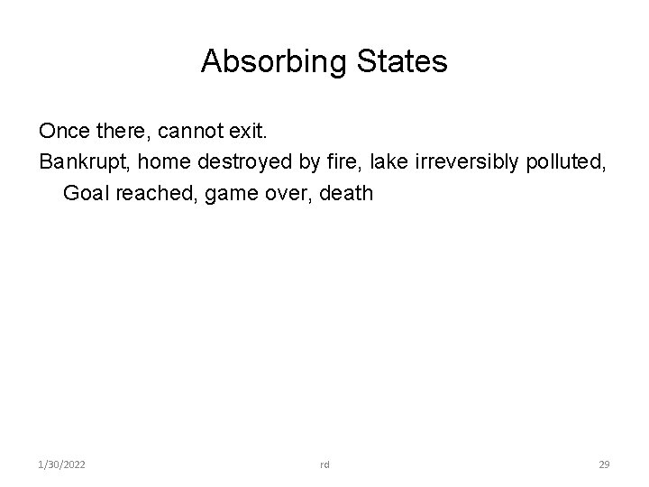 Absorbing States Once there, cannot exit. Bankrupt, home destroyed by fire, lake irreversibly polluted,