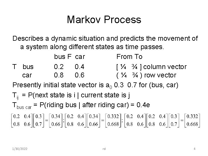 Markov Process Describes a dynamic situation and predicts the movement of a system along