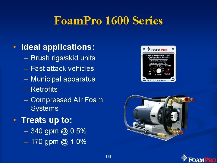 Foam. Pro 1600 Series • Ideal applications: – – – Brush rigs/skid units Fast