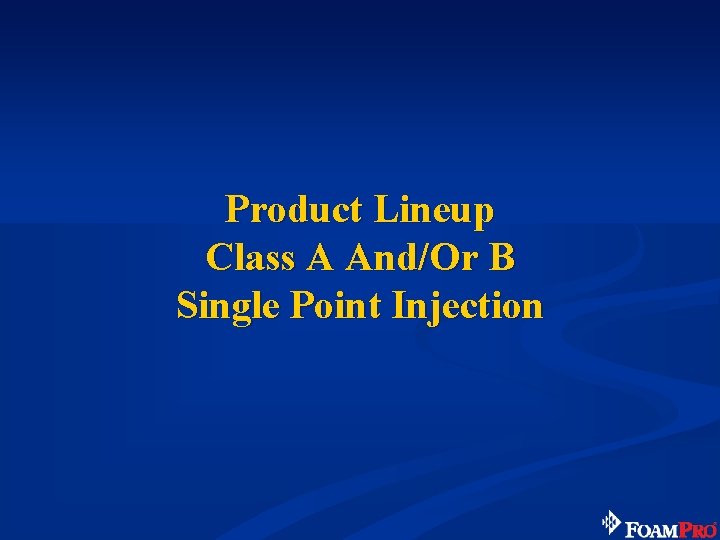 Product Lineup Class A And/Or B Single Point Injection 
