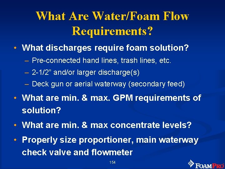What Are Water/Foam Flow Requirements? • What discharges require foam solution? – Pre-connected hand