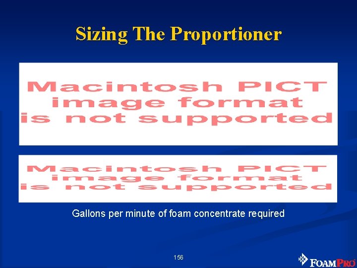 Sizing The Proportioner Gallons per minute of foam concentrate required 156 