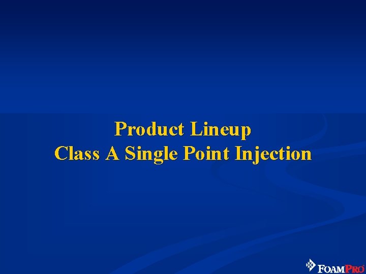 Product Lineup Class A Single Point Injection 