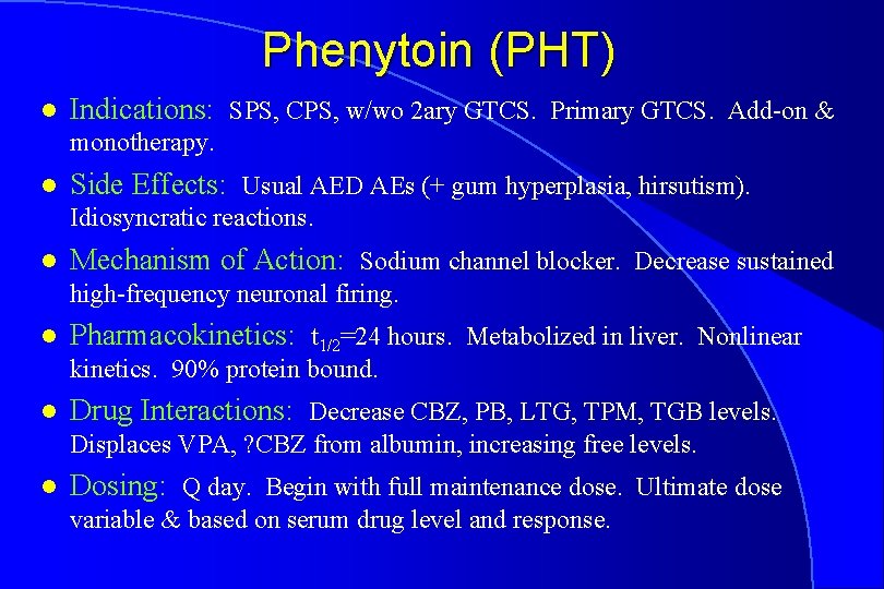 Phenytoin (PHT) l Indications: SPS, CPS, w/wo 2 ary GTCS. Primary GTCS. Add-on &
