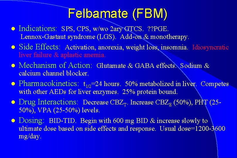 Felbamate (FBM) l Indications: SPS, CPS, w/wo 2 ary GTCS. ? ? PGE. Lennox-Gastaut