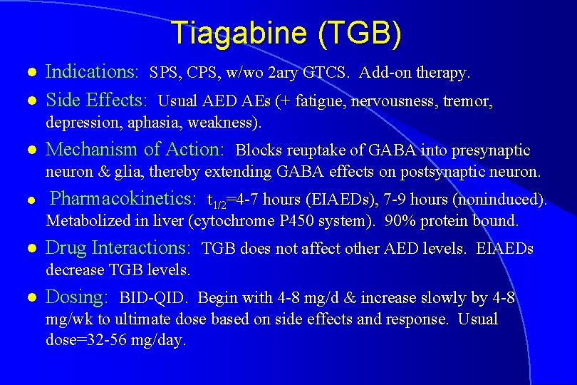 Tiagabine (TGB) l l Indications: SPS, CPS, w/wo 2 ary GTCS. Add-on therapy. Side