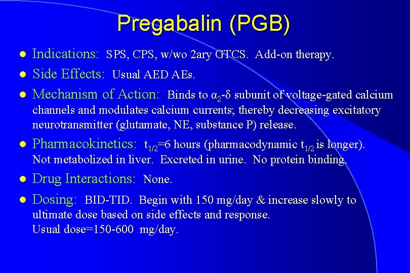 Pregabalin (PGB) l l l Indications: SPS, CPS, w/wo 2 ary GTCS. Add-on therapy.