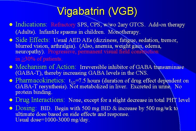 Vigabatrin (VGB) l l l Indications: Refractory SPS, CPS, w/wo 2 ary GTCS. Add-on