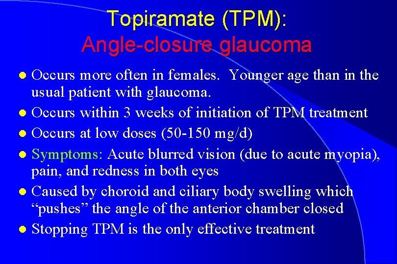 Topiramate (TPM): Angle-closure glaucoma Occurs more often in females. Younger age than in the