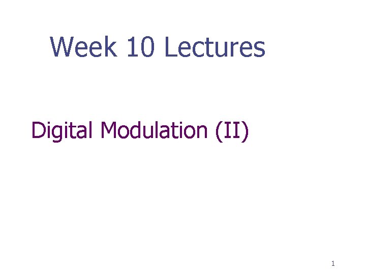 Week 10 Lectures Digital Modulation (II) 1 