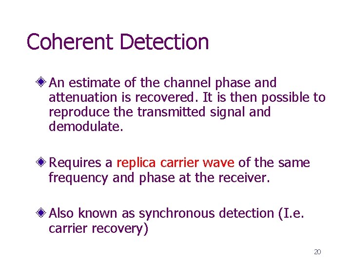 Coherent Detection An estimate of the channel phase and attenuation is recovered. It is