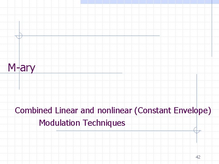 M-ary Combined Linear and nonlinear (Constant Envelope) Modulation Techniques 42 