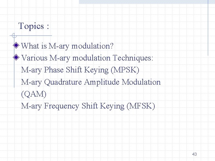 Topics : What is M-ary modulation? Various M-ary modulation Techniques: M-ary Phase Shift Keying