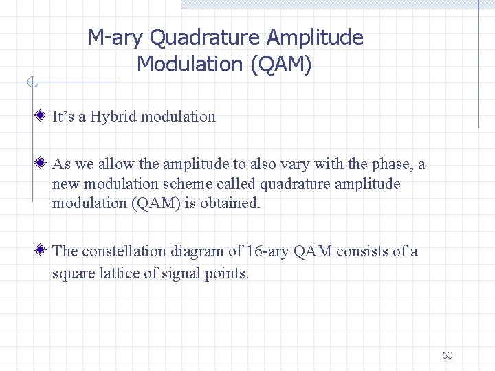 M-ary Quadrature Amplitude Modulation (QAM) It’s a Hybrid modulation As we allow the amplitude